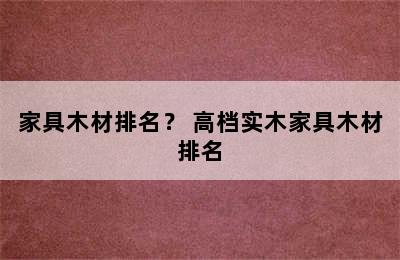 家具木材排名？ 高档实木家具木材排名